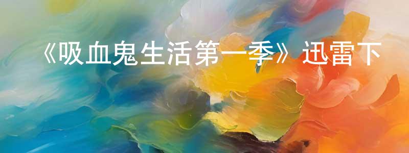 艾家欽的網絡影視資源,《吸血鬼生活第一季》迅雷下載/在線觀看-都市情感-美劇天堂